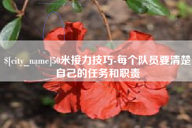 保定50米接力技巧-每个队员要清楚自己的任务和职责