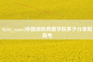 保定中国消防救援学院多少分录取高考