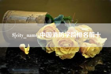 保定中国消防学院排名前十