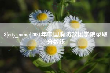 保定2021年中国消防救援学院录取分数线