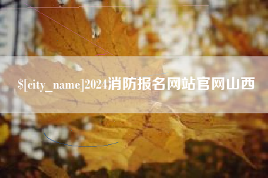 保定2024消防报名网站官网山西