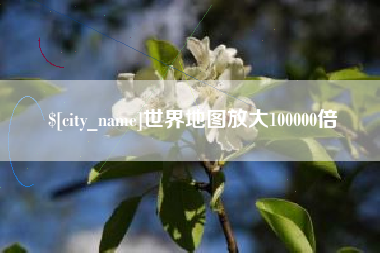 保定世界地图放大100000倍