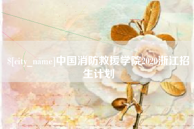 保定中国消防救援学院2020浙江招生计划