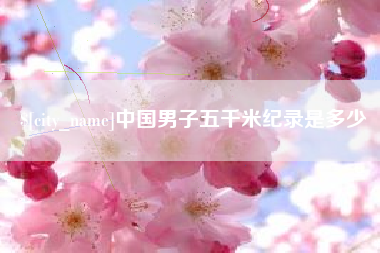保定中国男子五千米纪录是多少
