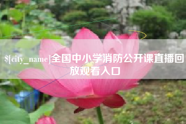 保定全国中小学消防公开课直播回放观看入口