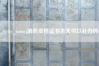 保定消防资格证书丢失可以补办吗