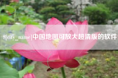 保定中国地图可放大超清版的软件