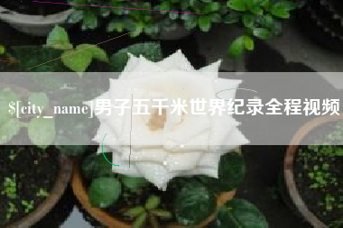 保定男子五千米世界纪录全程视频