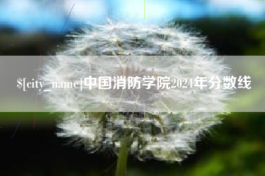 保定中国消防学院2024年分数线