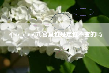 保定九宫星位是定位不变的吗