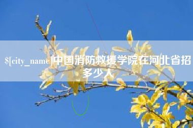 保定中国消防救援学院在河北省招多少人