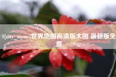 保定世界地图高清版大图 最新版免费