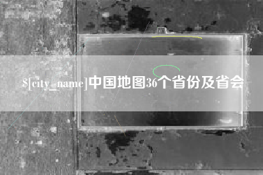 保定中国地图36个省份及省会