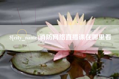 保定消防网络直播课在哪里看