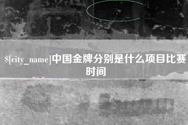 保定中国金牌分别是什么项目比赛时间